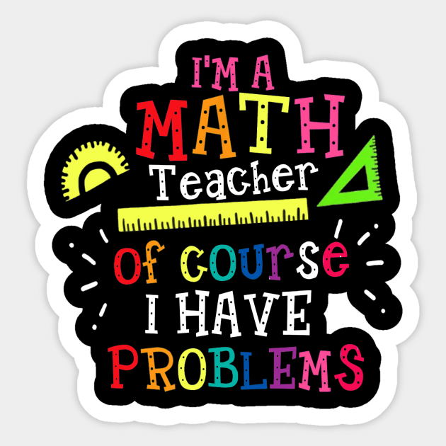 Im A Math Teacher Of Course I Have Problems  Math Teacher Sticker by FONSbually